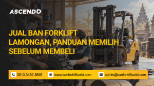 Jual Ban Forklift Lamongan, Panduan Memilih Sebelum Membeli