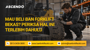 Mau Beli Ban Forklift Bekas Periksa Hal Ini Terlebih Dahulu